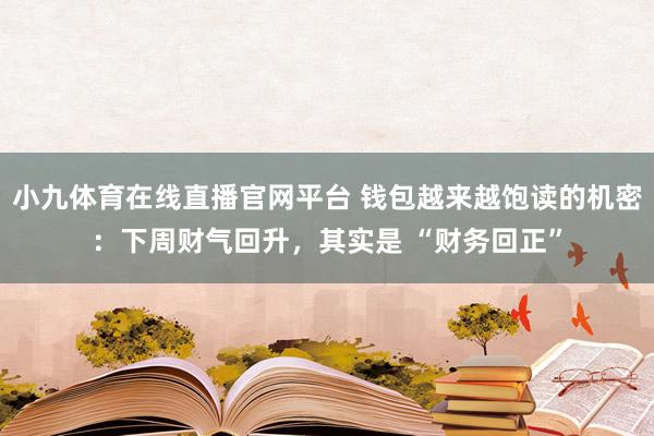 小九体育在线直播官网平台 钱包越来越饱读的机密：下周财气回升，其实是 “财务回正”