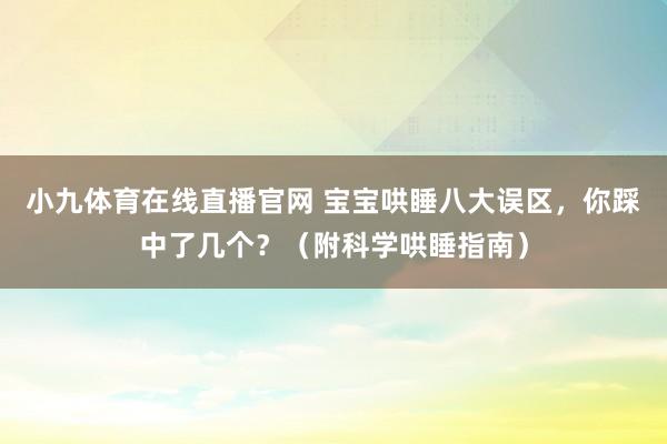 小九体育在线直播官网 宝宝哄睡八大误区，你踩中了几个？（附科学哄睡指南）