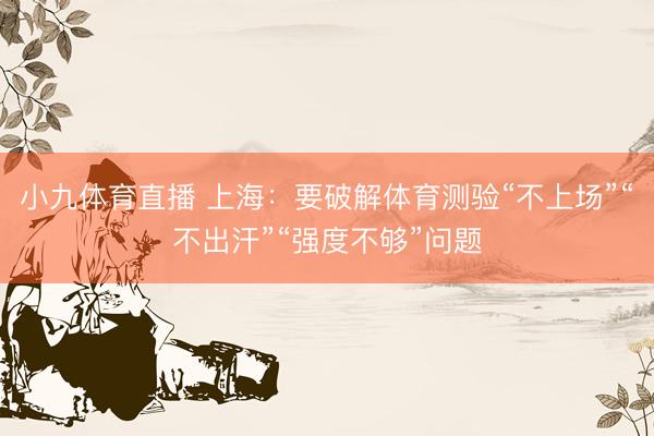 小九体育直播 上海：要破解体育测验“不上场”“不出汗”“强度不够”问题